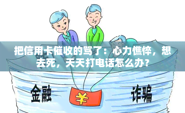 把信用卡的骂了：心力憔悴，想去死，天天打电话怎么办？