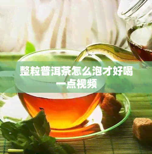 整粒普洱茶怎么泡才好喝一点视频