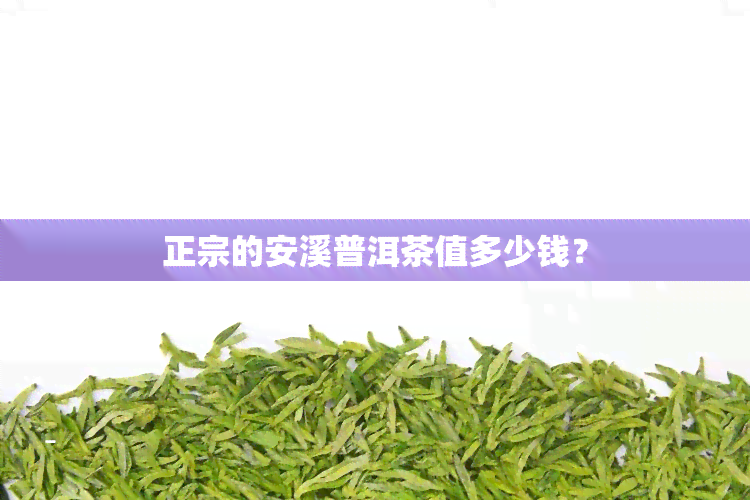 正宗的安溪普洱茶值多少钱？