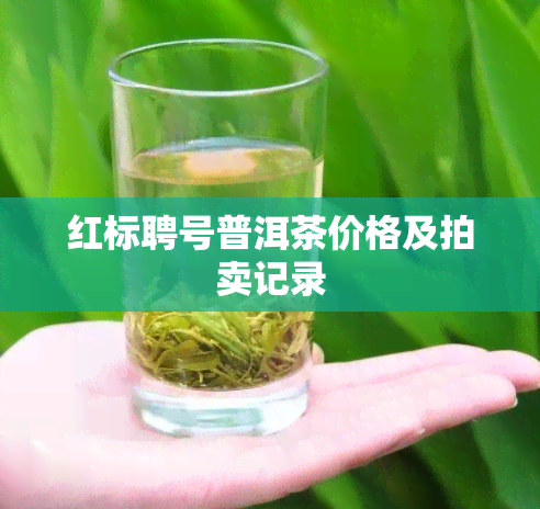 红标聘号普洱茶价格及拍卖记录