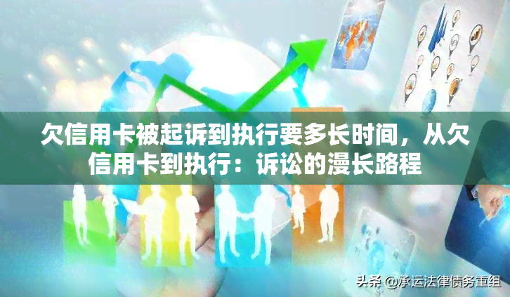 欠信用卡被起诉到执行要多长时间，从欠信用卡到执行：诉讼的漫长路程