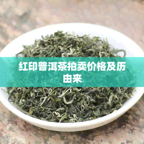 红印普洱茶拍卖价格及历由来