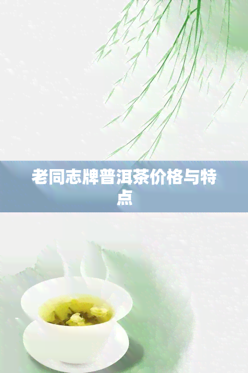 老同志牌普洱茶价格与特点