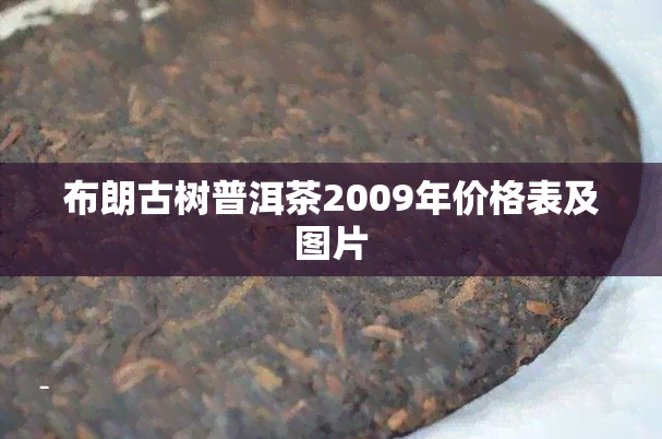 布朗古树普洱茶2009年价格表及图片