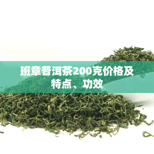 班章普洱茶200克价格及特点、功效