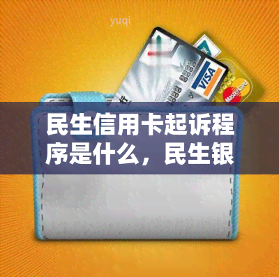 民生信用卡起诉程序是什么，民生银行信用卡逾期要起诉