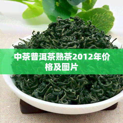 中茶普洱茶熟茶2012年价格及图片