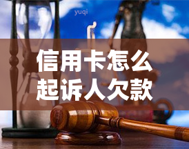 信用卡怎么起诉人欠款，银行起诉信用卡不还款方法