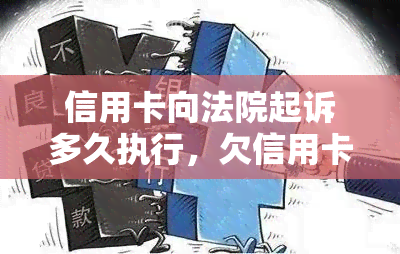 信用卡向法院起诉多久执行，欠信用卡被起诉到执行要多长时间，开庭一般多久