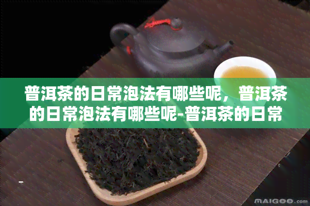 普洱茶的日常泡法有哪些呢，普洱茶的日常泡法有哪些呢-普洱茶的日常泡法有哪些呢图片