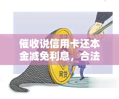 说信用卡还本金减免利息，合法吗？