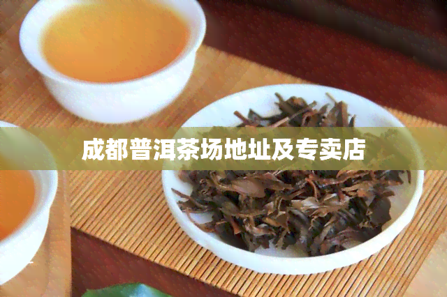 成都普洱茶场地址及专卖店