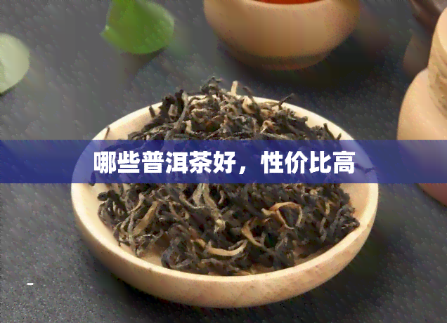 哪些普洱茶好，性价比高