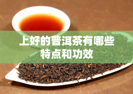 上好的普洱茶有哪些特点和功效