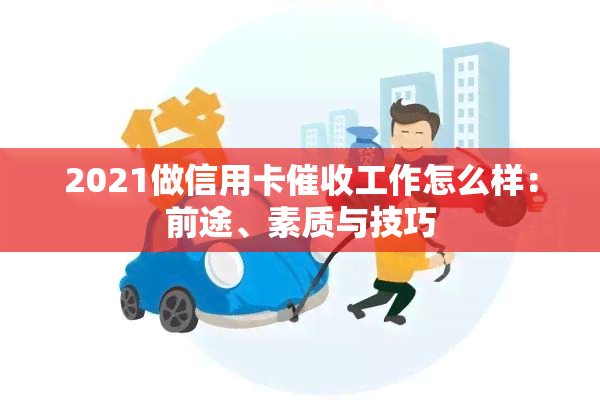 2021做信用卡工作怎么样：前途、素质与技巧