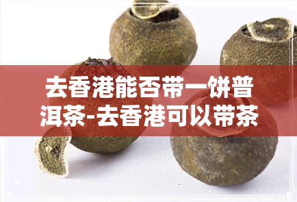 去能否带一饼普洱茶-去可以带茶叶吗