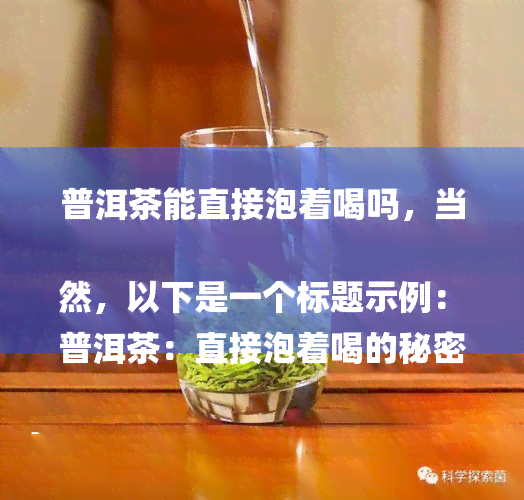 普洱茶能直接泡着喝吗，当然，以下是一个标题示例：
普洱茶：直接泡着喝的秘密