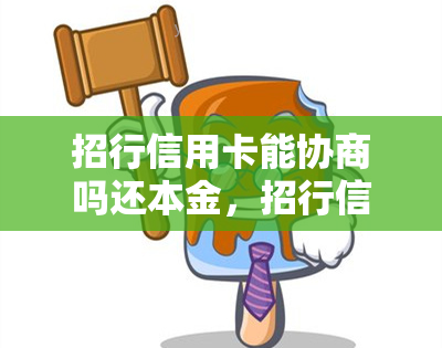 招行信用卡能协商吗还本金，招行信用卡还本金：可否协商？解析权益与条件