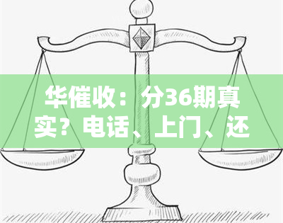 华：分36期真实？电话、上门、还款、单位？