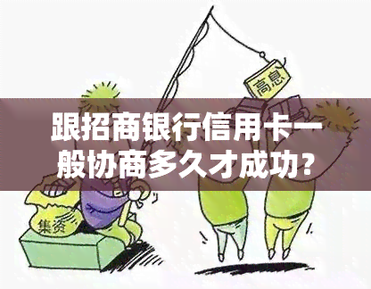 跟招商银行信用卡一般协商多久才成功？