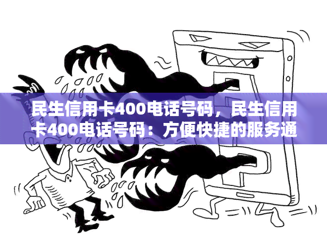 民生信用卡400电话号码，民生信用卡400电话号码：方便快捷的服务通道！