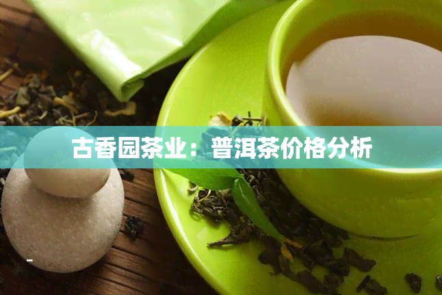 古香园茶业：普洱茶价格分析