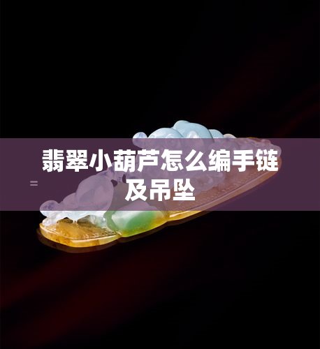 翡翠小葫芦怎么编手链及吊坠