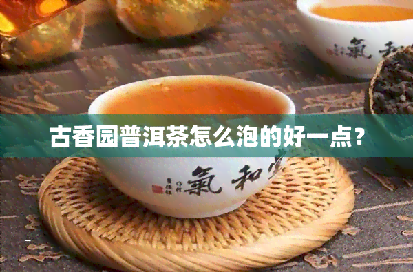 古香园普洱茶怎么泡的好一点？