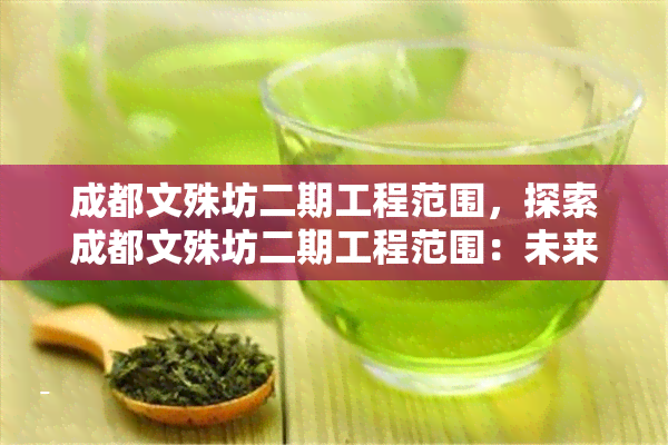 成都文殊坊二期工程范围，探索成都文殊坊二期工程范围：未来发展的图