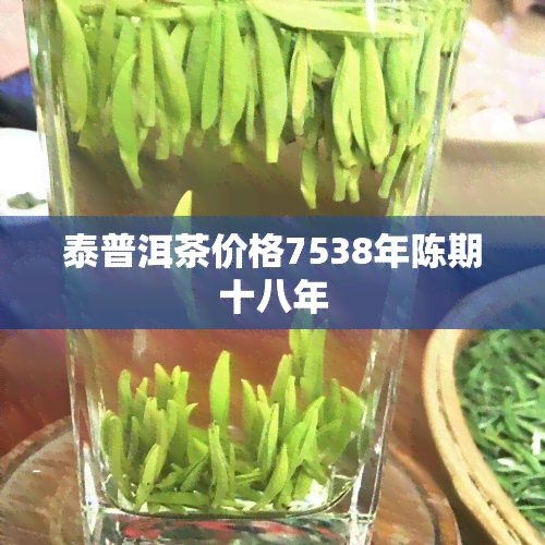 泰普洱茶价格7538年陈期十八年