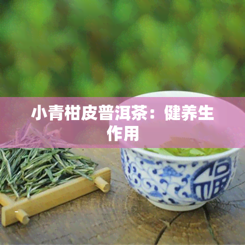 小青柑皮普洱茶：健养生作用