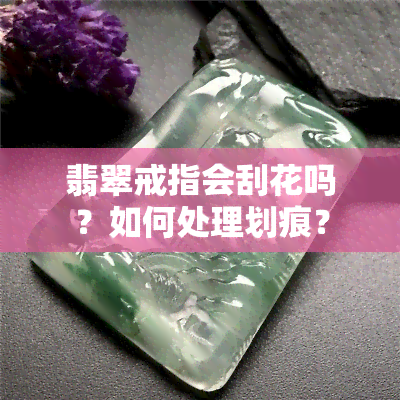 翡翠戒指会刮花吗？如何处理划痕？