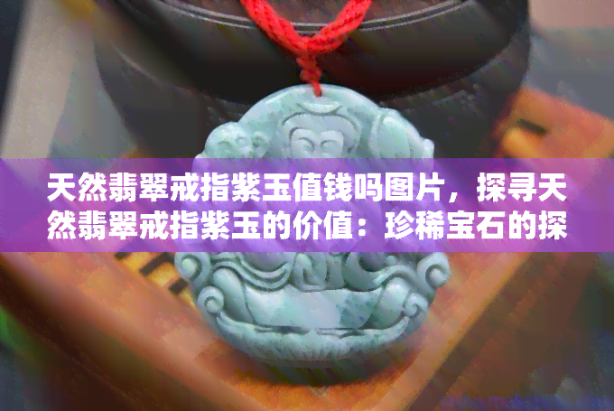 天然翡翠戒指紫玉值钱吗图片，探寻天然翡翠戒指紫玉的价值：珍稀宝石的探秘与图片展示