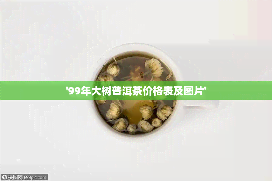 '99年大树普洱茶价格表及图片'