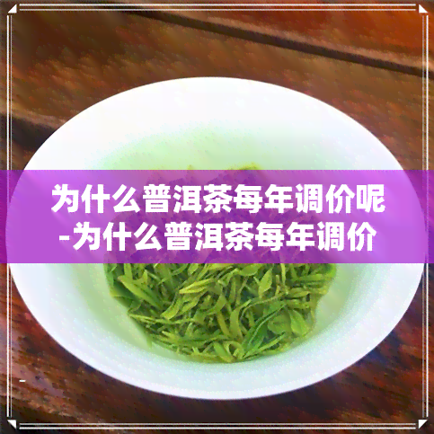 为什么普洱茶每年调价呢-为什么普洱茶每年调价呢怎么回事