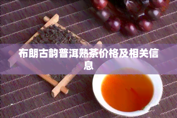 布朗古韵普洱熟茶价格及相关信息