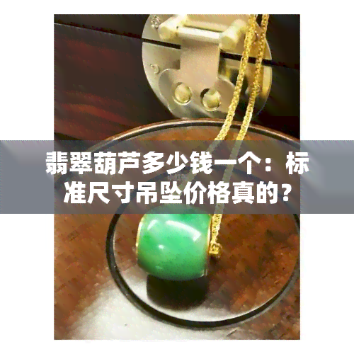 翡翠葫芦多少钱一个：标准尺寸吊坠价格真的？