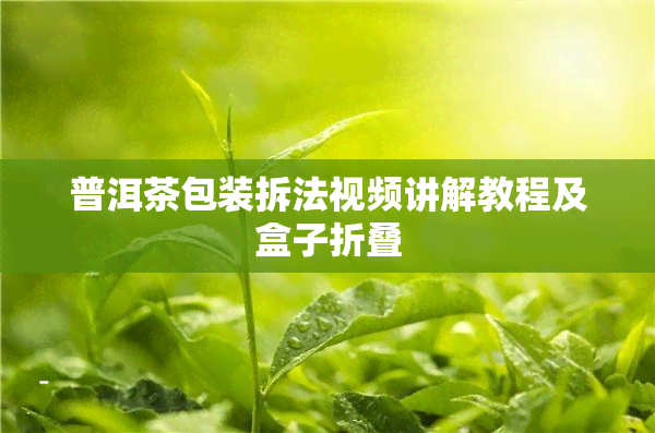 普洱茶包装拆法视频讲解教程及盒子折叠