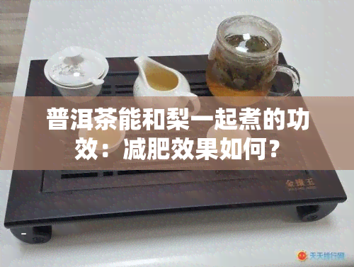 普洱茶能和梨一起煮的功效：减肥效果如何？