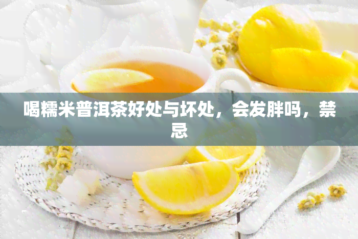 喝糯米普洱茶好处与坏处，会发胖吗，禁忌