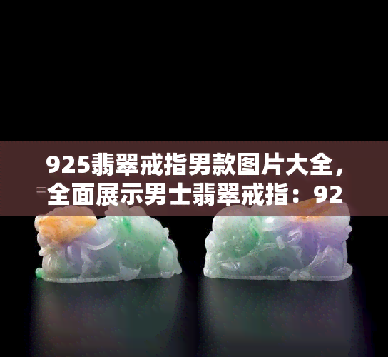 925翡翠戒指男款图片大全，全面展示男士翡翠戒指：925款式大览