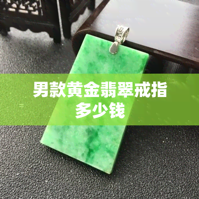 男款黄金翡翠戒指多少钱