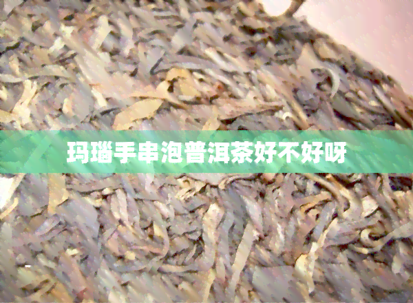 玛瑙手串泡普洱茶好不好呀