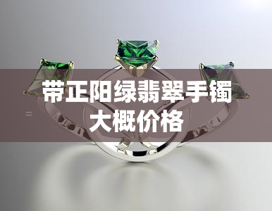 带正阳绿翡翠手镯大概价格