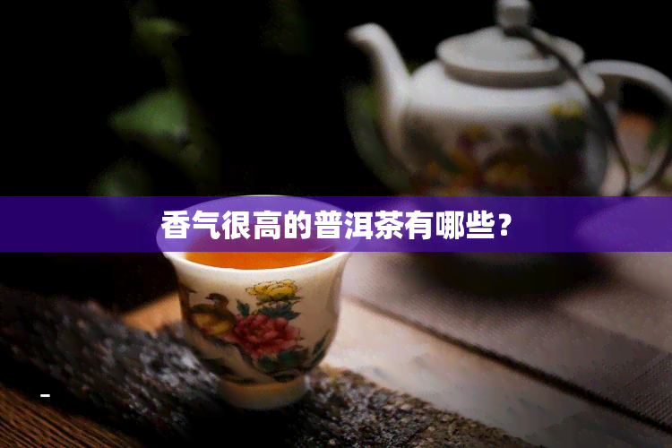 香气很高的普洱茶有哪些？