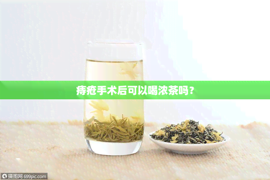 痔疮手术后可以喝浓茶吗？