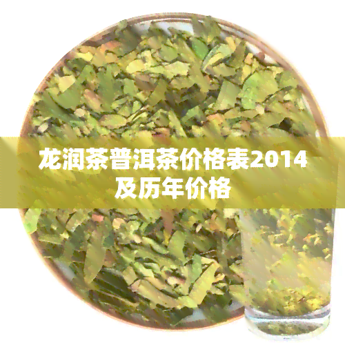 龙润茶普洱茶价格表2014及历年价格