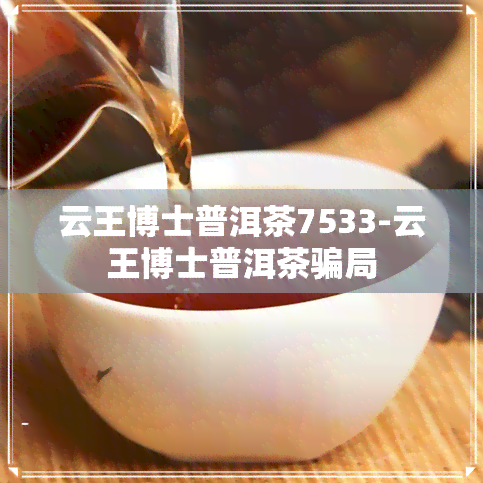 云王博士普洱茶7533-云王博士普洱茶骗局