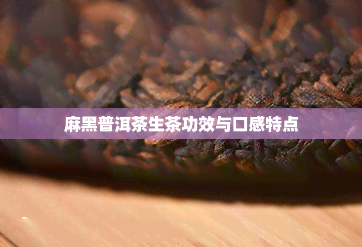 麻黑普洱茶生茶功效与口感特点