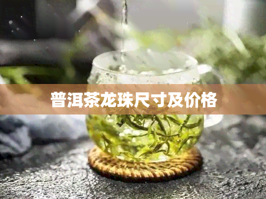 普洱茶龙珠尺寸及价格